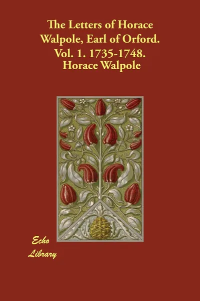 Обложка книги The Letters of Horace Walpole, Earl of Orford. Vol. 1. 1735-1748., Horace Walpole