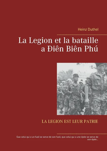 Обложка книги La Legion et la bataille a ?ien Bien Phu. LA LEGION EST LEUR PATRIE, Heinz Duthel