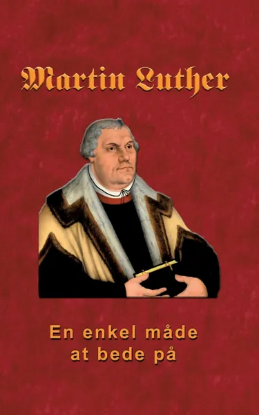 Обложка книги Martin Luther - En enkel made at bede pa, Finn B. Andersen