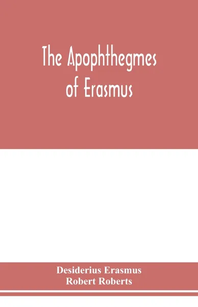 Обложка книги The Apophthegmes of Erasmus, Desiderius Erasmus, Robert Roberts