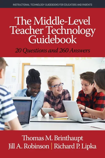 Обложка книги The Middle-Level Teacher Technology Guidebook. 20 Questions and 260 Answers, Thomas M. Brinthaupt, Jill  A. Robinson, Richard  P. Lipka