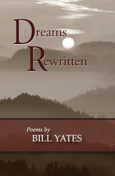 Обложка книги Dreams Rewritten. Poems by Bill Yates, Bill PMP Yates