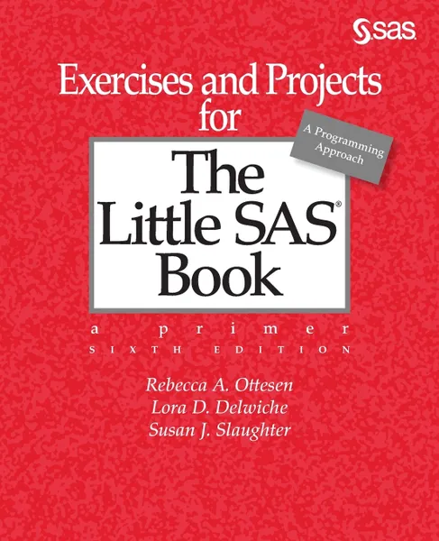 Обложка книги Exercises and Projects for The Little SAS Book, Sixth Edition, Rebecca A. Ottesen, Lora D. Delwiche, Susan J. Slaughter