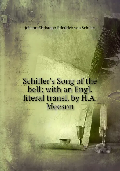 Обложка книги Schiller's Song of the bell; with an Engl. literal transl. by H.A. Meeson, Johann Christoph Friedrich von Schiller