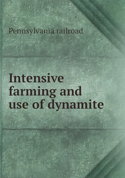 Обложка книги Intensive farming and use of dynamite, Pennsylvania railroad