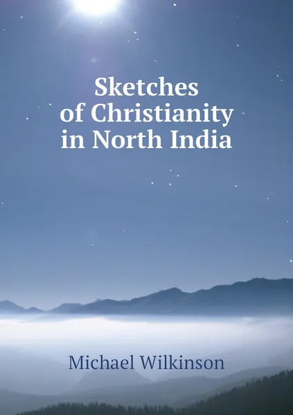 Обложка книги Sketches of Christianity in North India, Michael Wilkinson