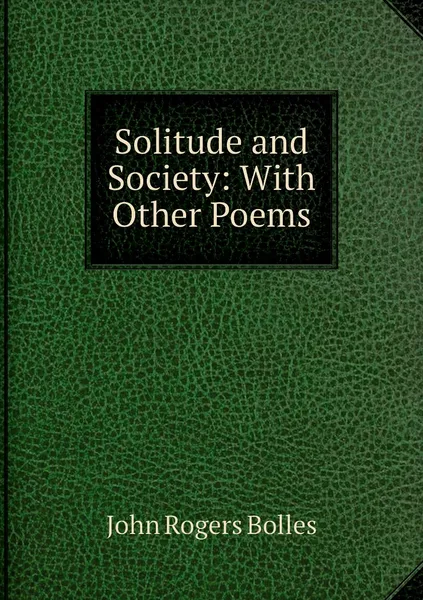 Обложка книги Solitude and Society: With Other Poems, John Rogers Bolles