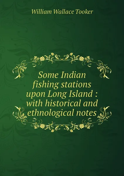Обложка книги Some Indian fishing stations upon Long Island : with historical and ethnological notes, William Wallace Tooker