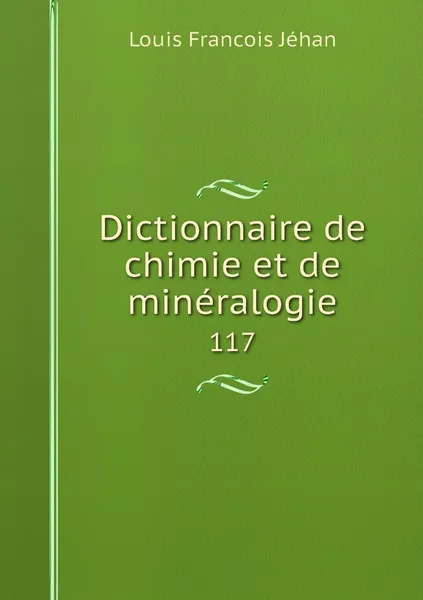 Обложка книги Dictionnaire de chimie et de mineralogie. 117, Louis Francois Jéhan