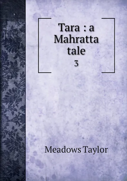 Обложка книги Tara : a Mahratta tale. 3, Meadows Taylor