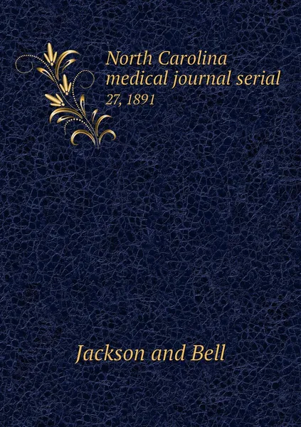 Обложка книги North Carolina medical journal serial. 27, 1891, Jackson and Bell