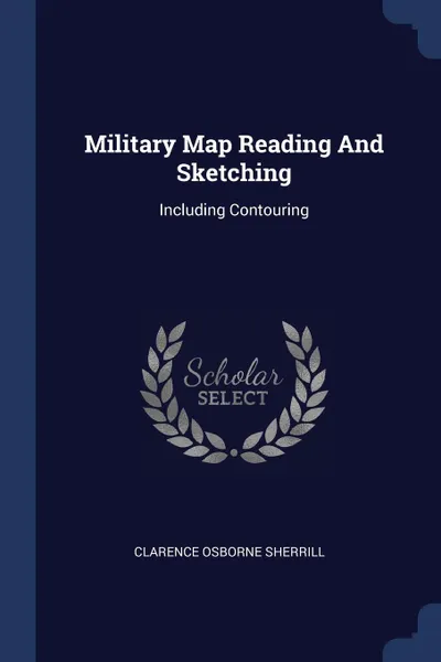 Обложка книги Military Map Reading And Sketching. Including Contouring, Clarence Osborne Sherrill