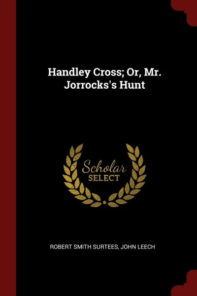 Обложка книги Handley Cross; Or, Mr. Jorrocks's Hunt, Robert Smith Surtees, John Leech