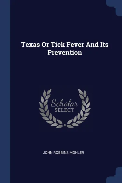 Обложка книги Texas Or Tick Fever And Its Prevention, John Robbins Mohler