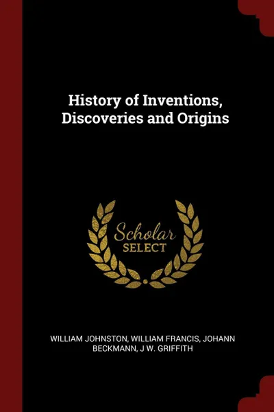 Обложка книги History of Inventions, Discoveries and Origins, William Johnston, William Francis, Johann Beckmann