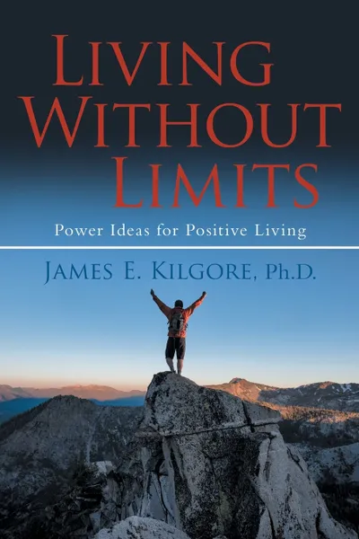 Обложка книги Living Without Limits. Power Ideas for Positive Living, James E. Kilgore Ph.D.