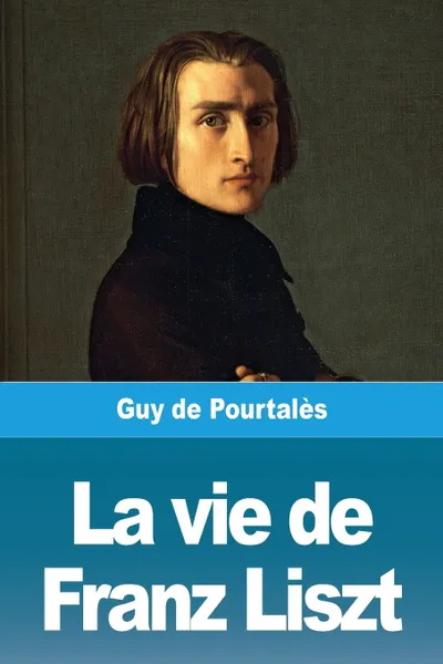 Обложка книги La vie de Franz Liszt, Guy de Pourtalès
