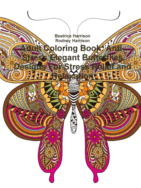 Обложка книги Adult Coloring Book. Anti-Stress Elegant Butterflies Designs For Stress Relief and Relaxation, Beatrice Harrison, Rodney Harrison