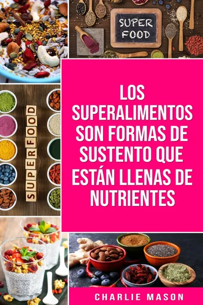 Обложка книги Libro de Cocina de Superalimentos En espanol/ Superfood Cookbook In Spanish. Recetas de Superalimentos Deliciosos y Saludables para comer limpio, Charlie Mason