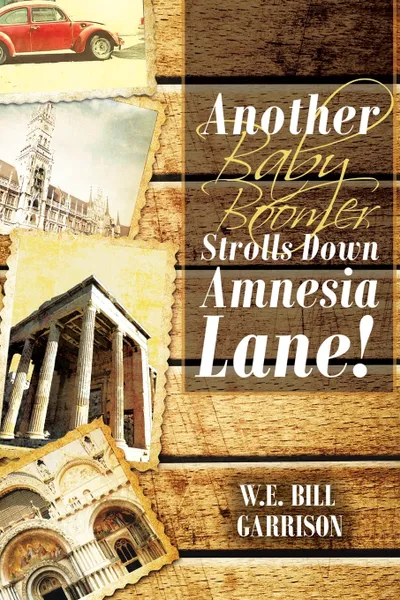 Обложка книги Another Baby Boomer Strolls Down Amnesia Lane!, W.E. Bill Garrison