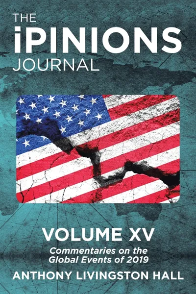 Обложка книги The Ipinions Journal. Commentaries on the Global Events of 2019-Volume Xv, Anthony Livingston Hall