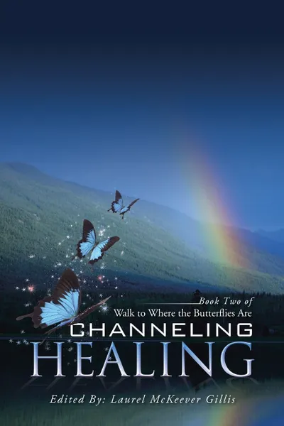 Обложка книги Channeling Healing. Book Two of Walk to Where the Butterflies Are, Laurel McKeever Gillis