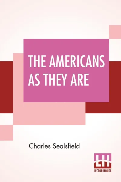 Обложка книги The Americans As They Are. Described In A Tour Through The Valley Of The Mississippi., Charles Sealsfield