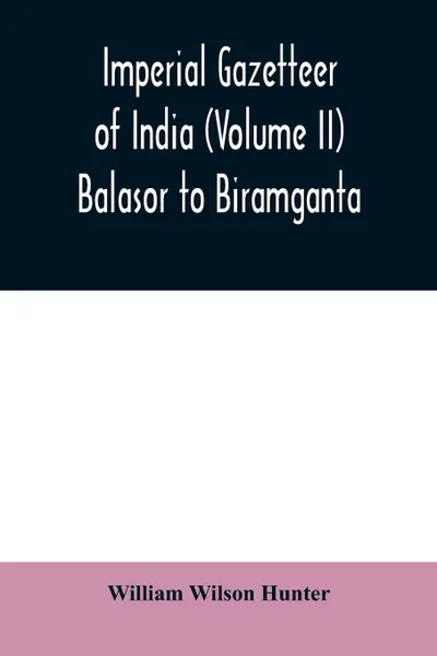 Обложка книги Imperial gazetteer of India (Volume II) Balasor to Biramganta, William Wilson Hunter