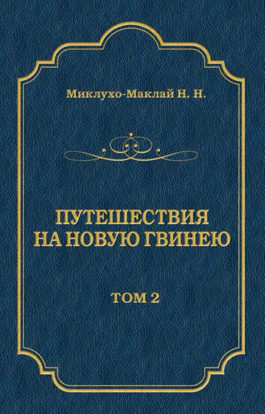 Обложка книги Путешествия на Новую Гвинею (Дневники путешествий 1872—1875). Том 1, Миклухо-Маклай Николай Николаевич