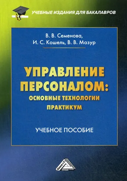 Обложка книги Управление персоналом. основные технологии. Практикум. Учебное пособие для бакалавров. 2-е изд, Семенова В.В., Кошель И.С., Мазур В.В.