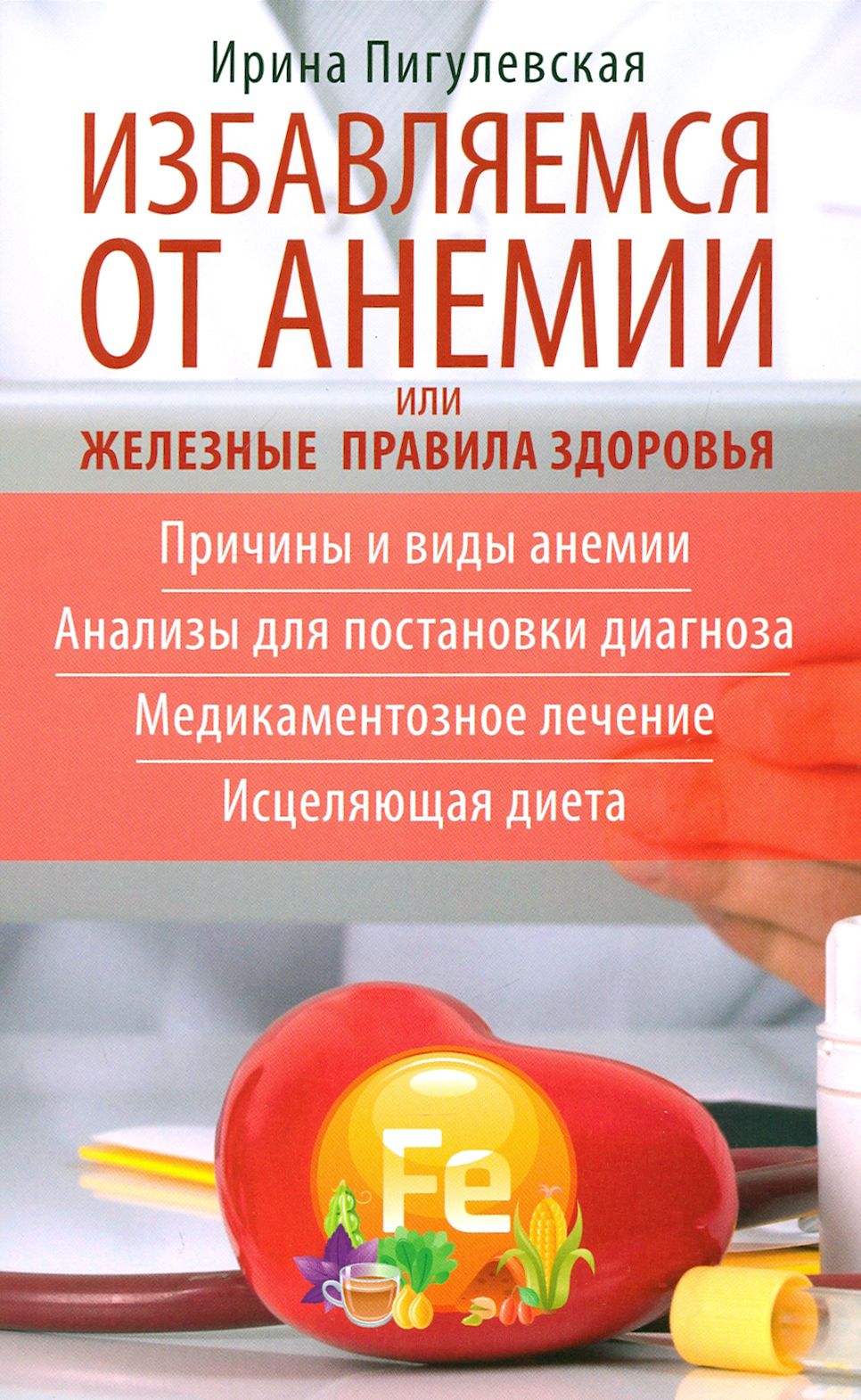 Избавляемся от анемии, или Железные правила здоровья. Причины и виды анемии  | Пигулевская Ирина Станиславовна