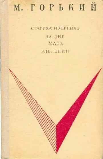 Старуха Изергиль. На дне. Мать. В. И. Ленин | Горький Максим Алексеевич