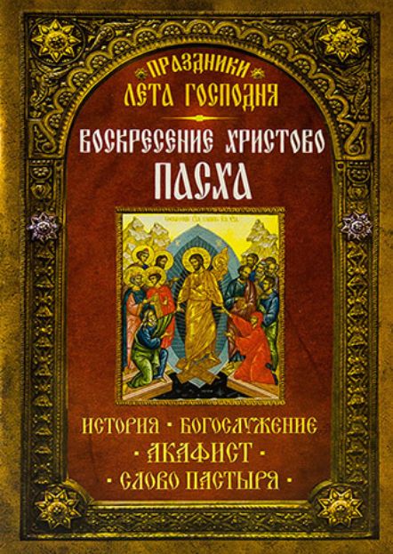 Воскресение Христово. Пасха. История. Богослужение. Акафист.Слово пастыря