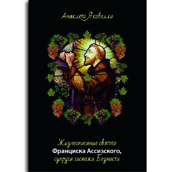Жизнеописание святого Франциска Ассизского, супруга госпожи Бедности. | Яковелли Анаклето