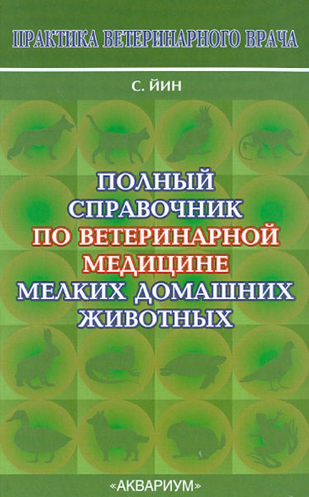 Полный справочник по ветеринарной медицине мелких домашних животных | Йин София А.