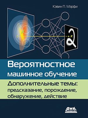 Вероятностноемашинноеобучение.Дополнительныетемы:предсказание,порождение,обнаружение,действие