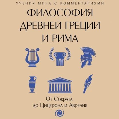 Философия Древней Греции и Рима. От Сократа до Цицерона и Аврелия | Электронная аудиокнига