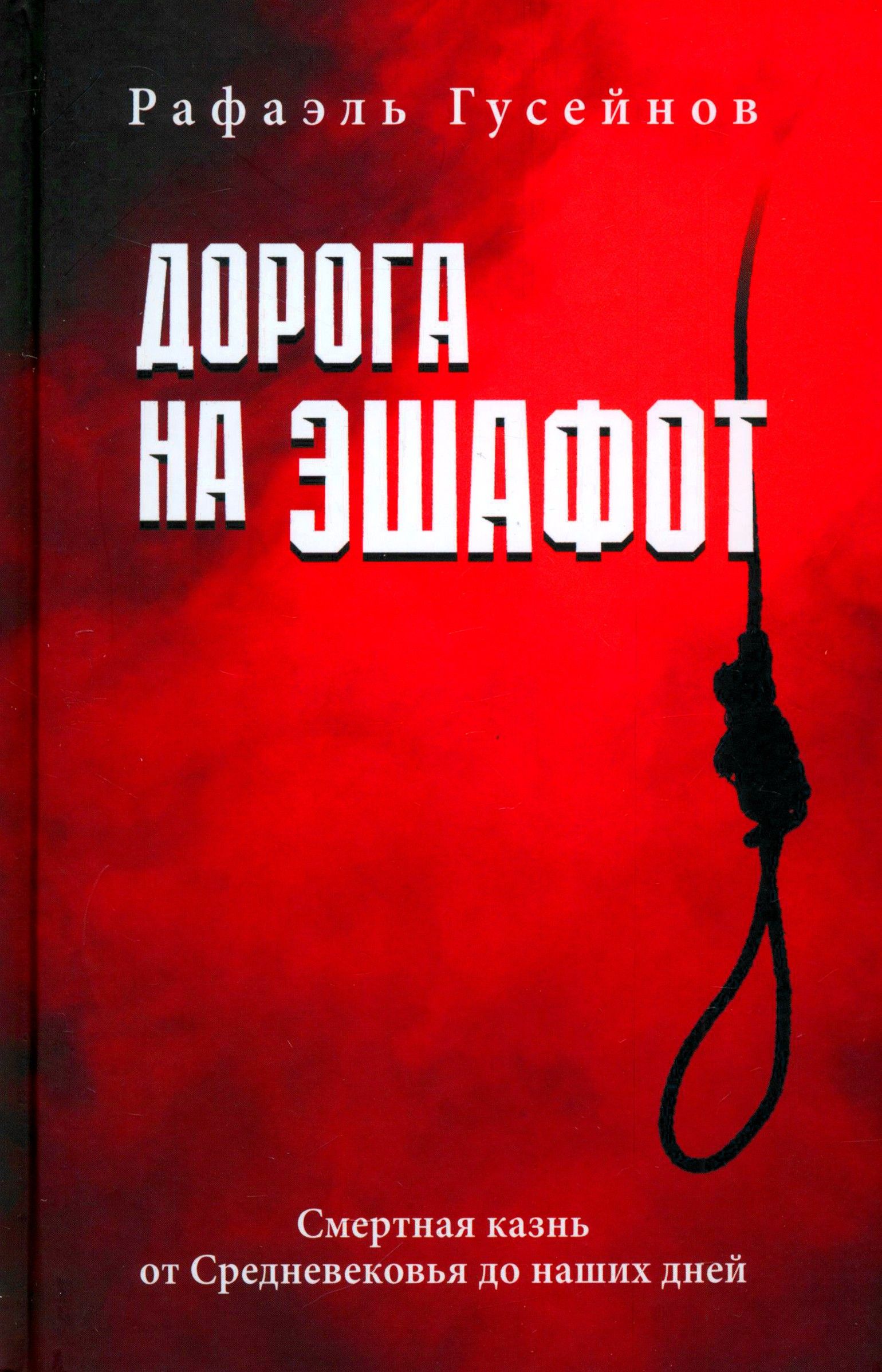 Дорога на эшафот. Смертная казнь от Средневековья до наших дней | Гусейнов Рафаэль Джагидович