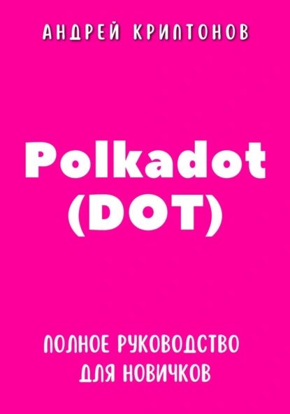 Polkadot (DOT). Полное руководство для новичков | Андрей Криптонов | Электронная книга