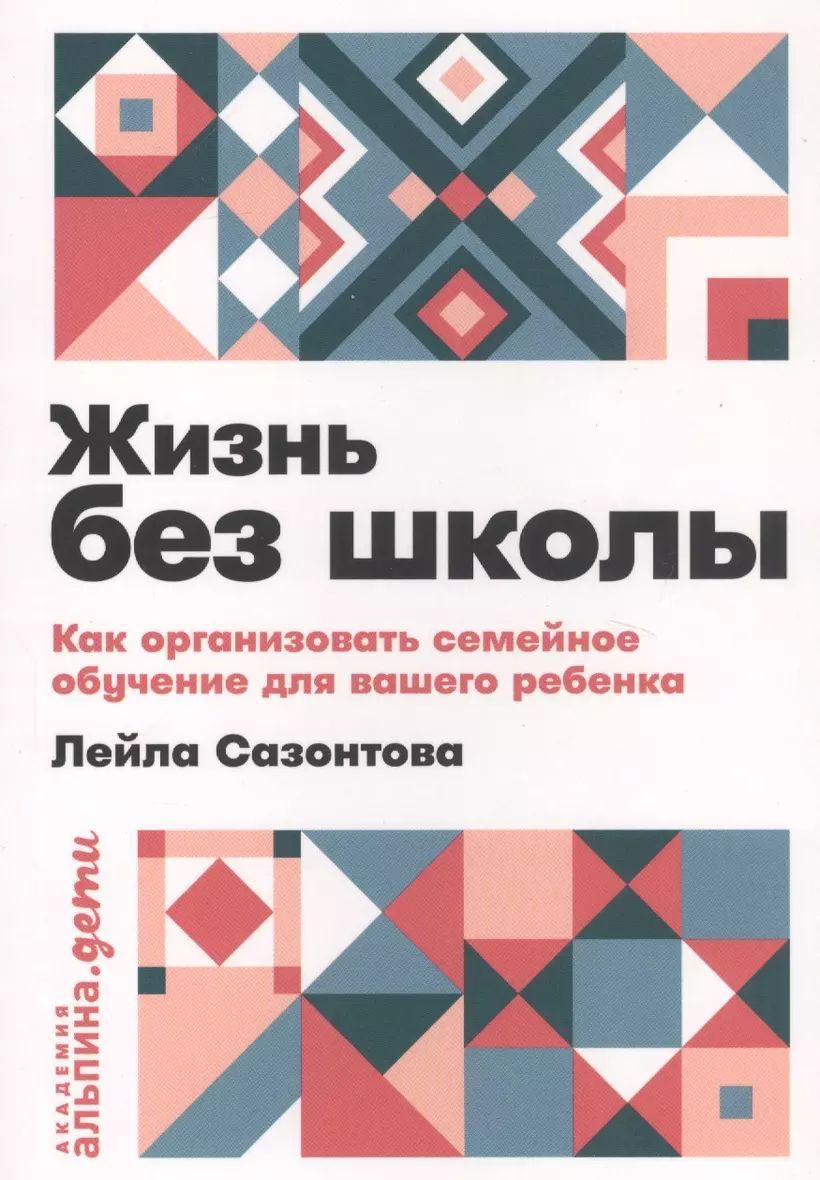 Жизнь без школы: Как организовать семейное обучение для вашего ребенка | Сазонтова Лейла