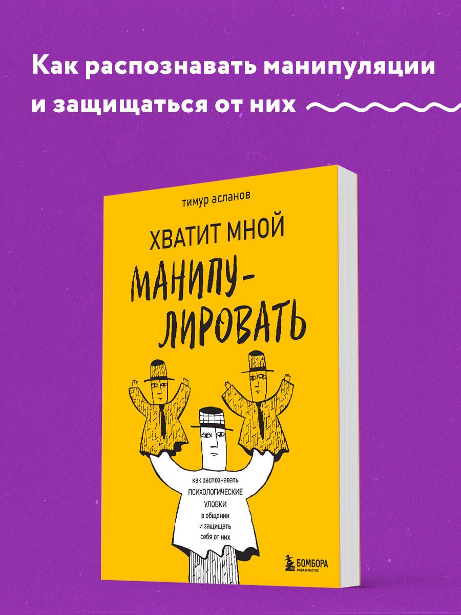 Хватит мной манипулировать! Как распознавать психологические уловки в  общении и защищать себя от них | Асланов Тимур Анатольевич - купить с  доставкой по выгодным ценам в интернет-магазине OZON (1404646070)