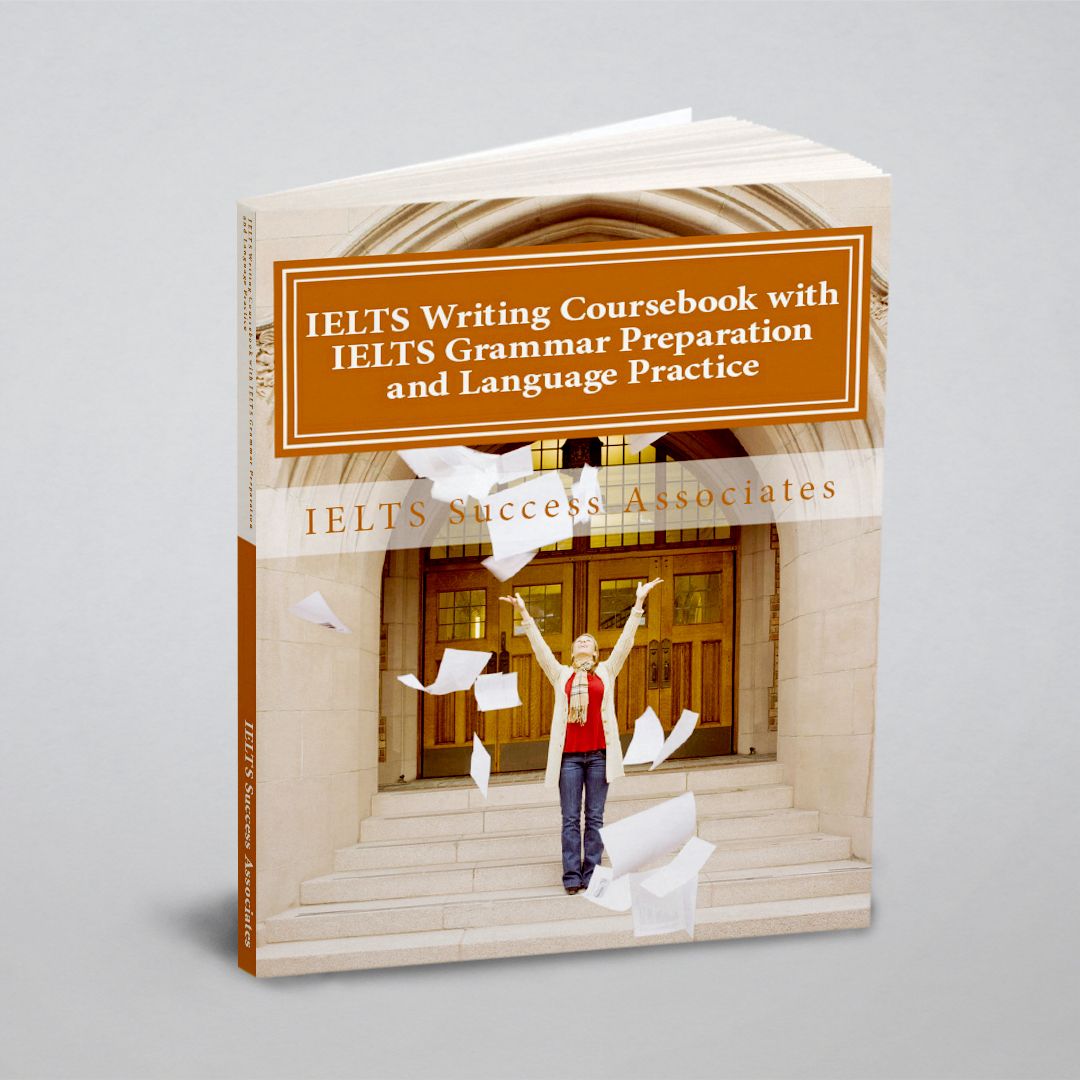 IELTS Writing Coursebook with IELTS Grammar Preparation & Language Practice.  IELTS Essay Writing Guide for Task 1 of the Academic Module and Task 2 of  the Academic and General Training Modules -