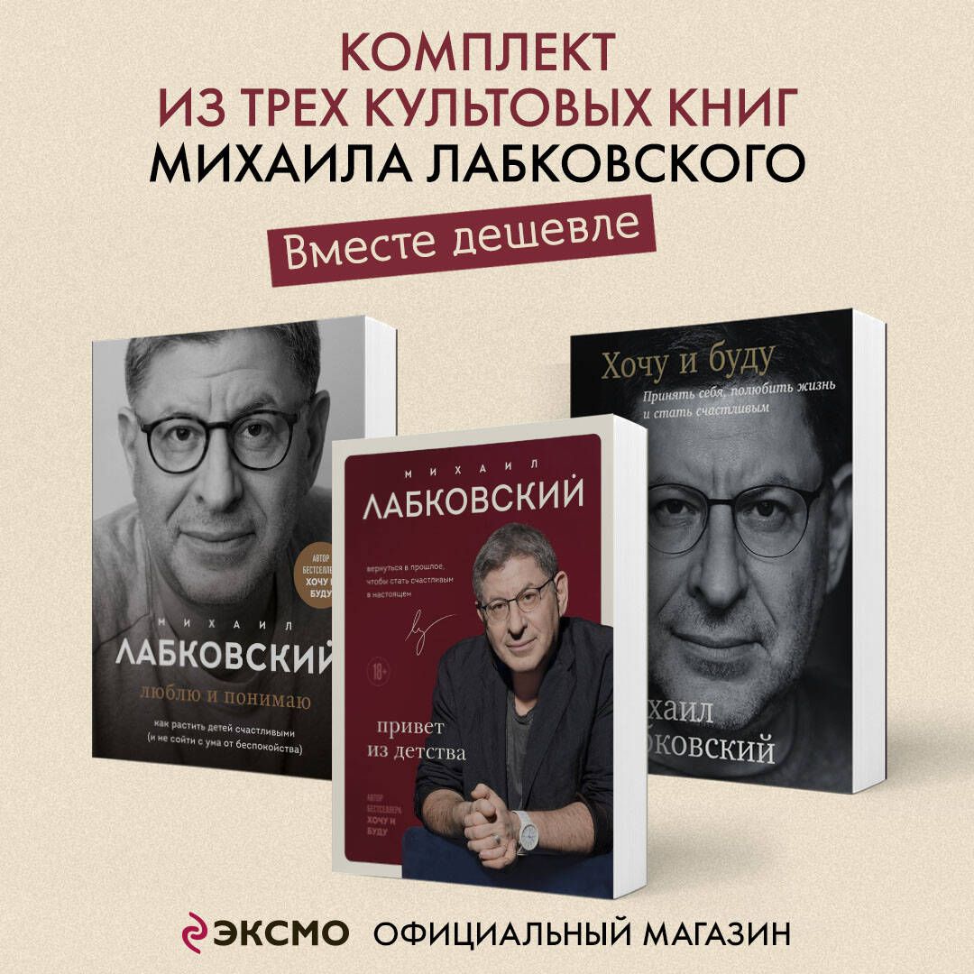 Комплект из 3-х книг: Хочу и буду + Люблю и понимаю + Привет из детства | Лабковский Михаил