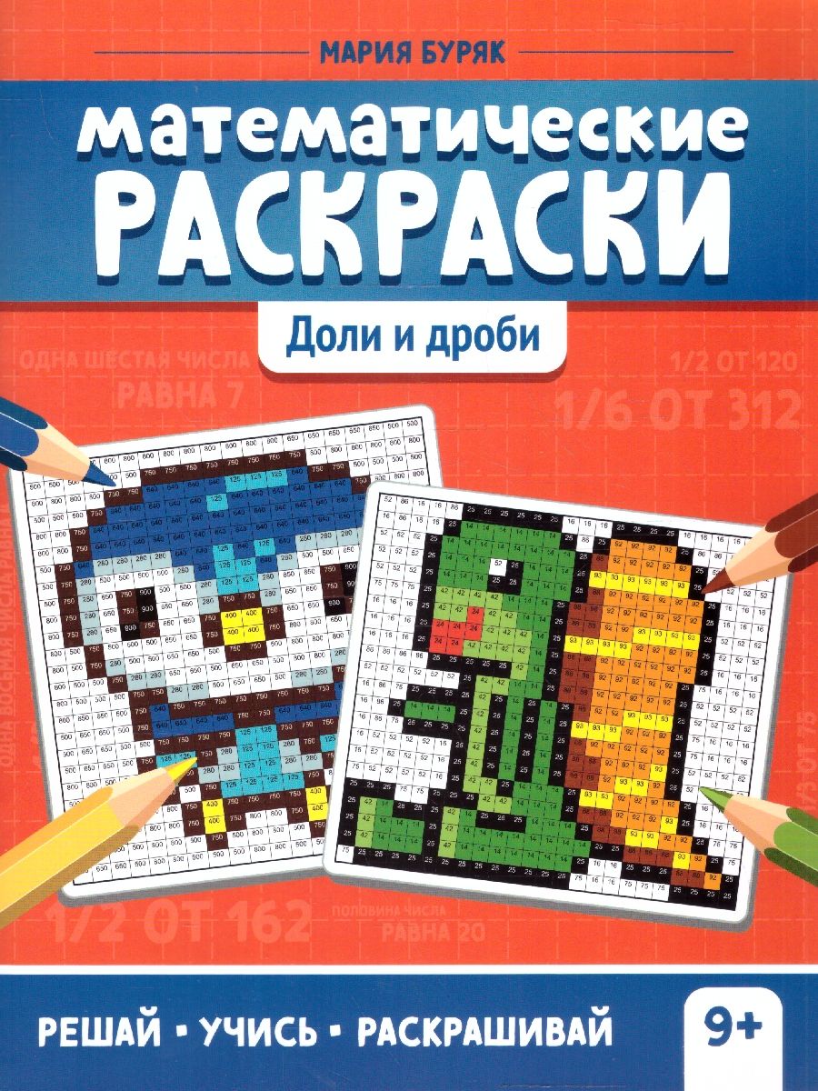 Математические раскраски. Доли и дроби. Тренажер-раскраска. Решай, учись,  раскрашивай 9+ | Буряк Мария Викторовна - купить с доставкой по выгодным  ценам в интернет-магазине OZON (1610428728)