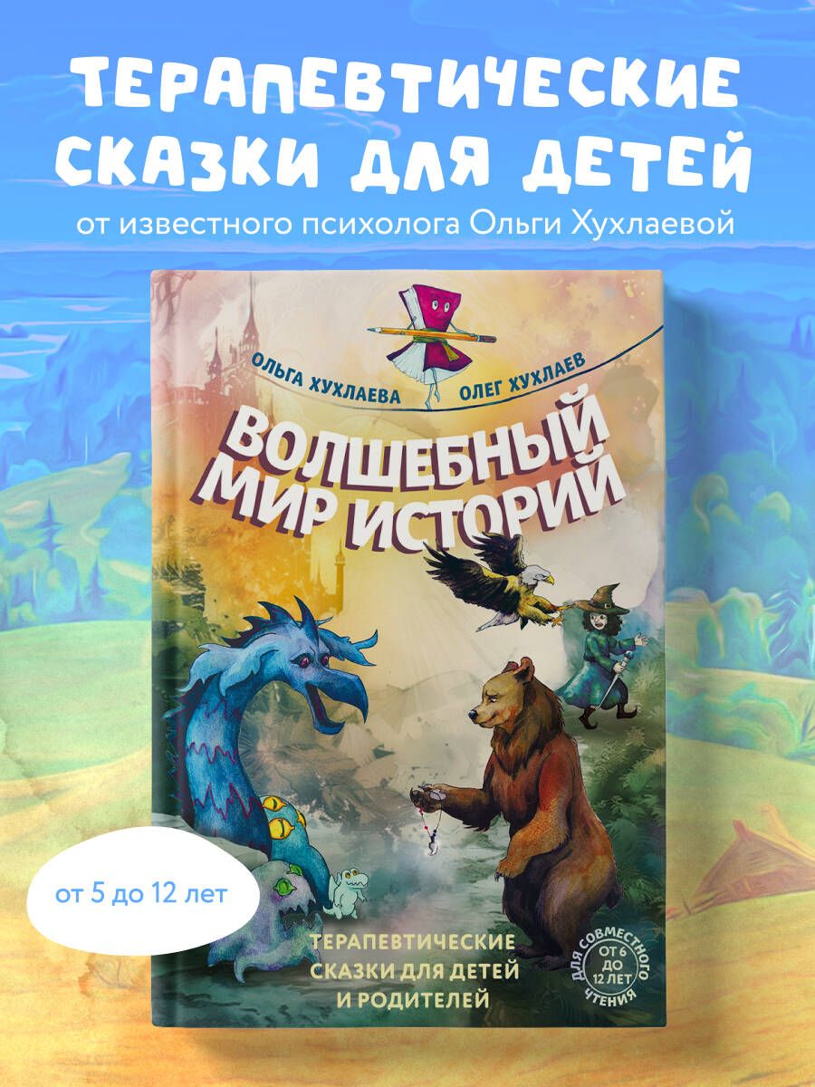 Волшебный мир историй. Терапевтические сказки для детей и родителей | Хухлаева Ольга Владимировна, Хухлаев Олег Евгеньевич