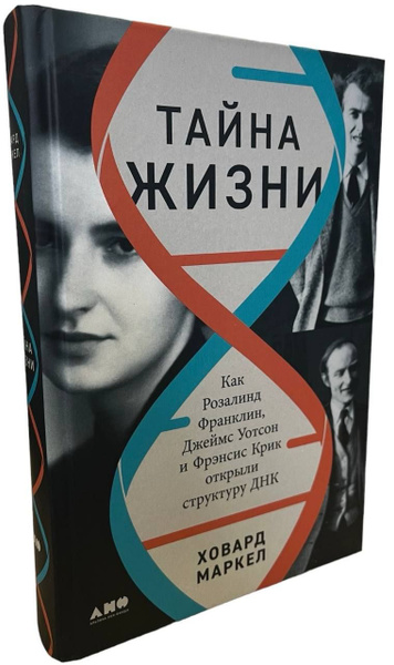 Тайна жизни. Как Розалинд Франклин, Джеймс Уотсон и Фрэнсис Крик ...