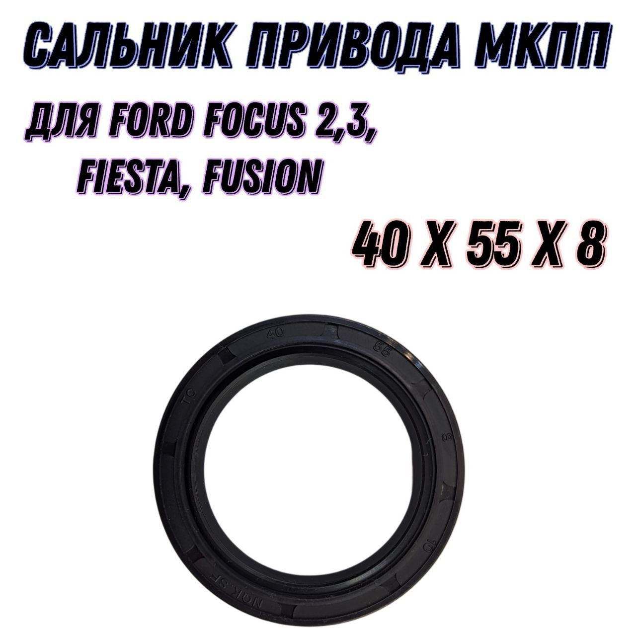 Сальник усиленный, для привода МКПП IB5 на Ford Focus-2,3; Fusion; Fiesta - Размер : (40x55x8)