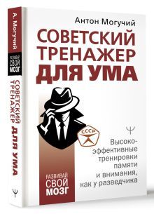 Советский тренажер для ума. Высокоэффективные тренировки памяти и внимания, как у разведчика | Могучий Антон