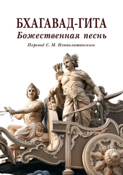 Бхагавад-гита. Божественная песнь. Перевод с санскрита Неаполитанского С. М. | Неаполитанский Сергей Михайлович | Электронная книга