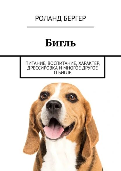 Бигль. Питание, воспитание, характер, дрессировка и многое другое о бигле | Бергер Роланд | Электронная книга